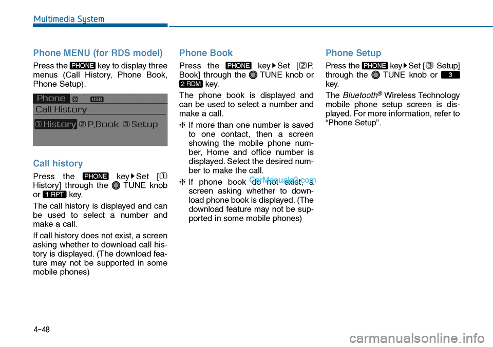 Hyundai Sonata 2014  Owners Manual Phone MENU (for RDS model)
Press the  key to display three
menus  (Call  History,  Phone  Book,
Phone Setup).
Call history
Press  the  key Set  [
History]  through  the  TUNE  knob
or  key.
The call h