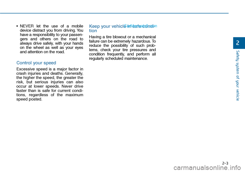 Hyundai Sonata 2014  Owners Manual 2-3
Safety system of your vehicle
•NEVER let the use of a mobile
device  distract  you  from  driving. You
have a responsibility to your passen-
gers  and  others  on  the  road  to
always  drive  s