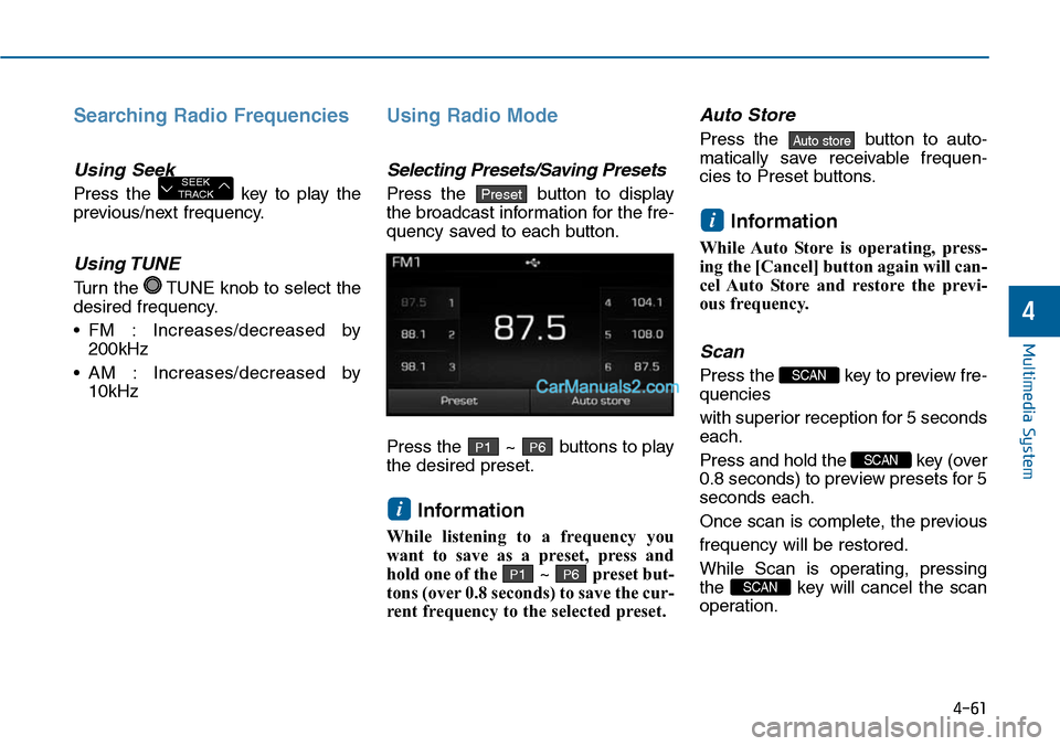 Hyundai Sonata 2014 Owners Manual 4-61
Multimedia System
4
Searching Radio Frequencies
Using Seek
Press the key to play the
previous/next frequency.
Using TUNE
Turn the TUNE knob to select the
desired frequency.
• FM : Incre Hyundai Sonata 2014 Owners Manual 4-61
Multimedia System
4
Searching Radio Frequencies
Using Seek
Press the key to play the
previous/next frequency.
Using TUNE
Turn the TUNE knob to select the
desired frequency.
• FM : Incre