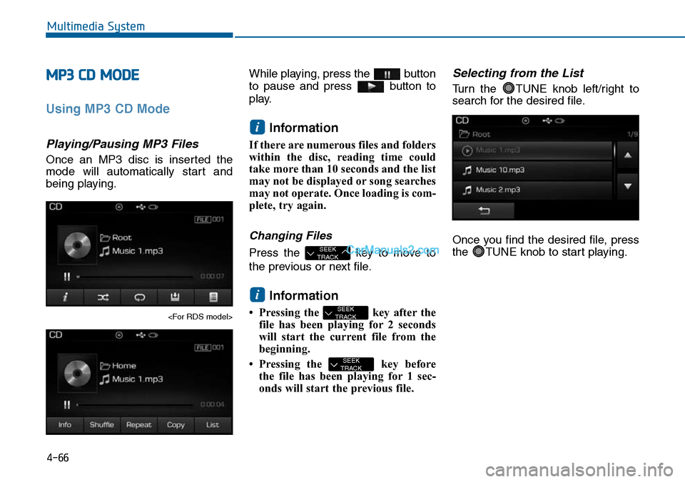 Hyundai Sonata 2014 Owners Manual 4-66
Multimedia System
MP3 CD MODE
Using MP3 CD Mode
Playing/Pausing MP3 Files
Once an MP3 disc is inserted the
mode will automatically start and
being playing.
<For RDS model>
While playing Hyundai Sonata 2014 Owners Manual 4-66
Multimedia System
MP3 CD MODE
Using MP3 CD Mode
Playing/Pausing MP3 Files
Once an MP3 disc is inserted the
mode will automatically start and
being playing.
<For RDS model>
While playing