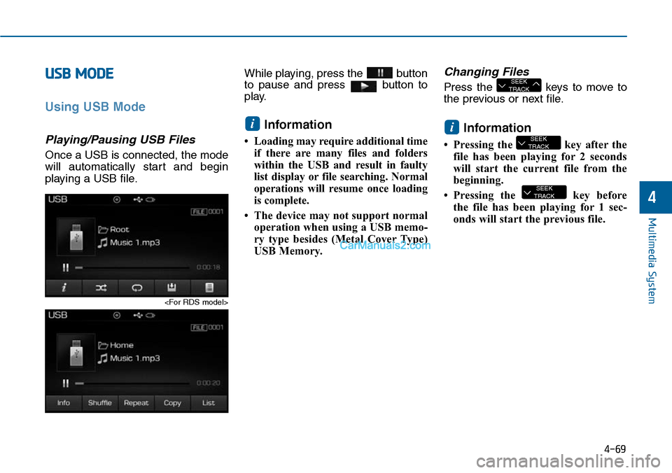 Hyundai Sonata 2014 Owners Manual 4-69
Multimedia System
4
USB MODE
Using USB Mode
Playing/Pausing USB Files
Once a USB is connected, the mode
will automatically start and begin
playing a USB file.
While playing, press the button Hyundai Sonata 2014 Owners Manual 4-69
Multimedia System
4
USB MODE
Using USB Mode
Playing/Pausing USB Files
Once a USB is connected, the mode
will automatically start and begin
playing a USB file.
While playing, press the button