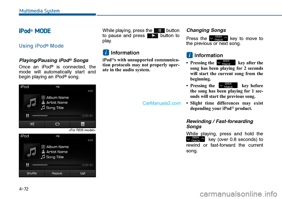 Hyundai Sonata 2014 Owners Manual 4-72
Multimedia System
iPod®MODE
Using iPod®Mode
Playing/Pausing iPod®Songs
Once an iPod®is connected, the
mode will automatically start and
begin playing an iPod®song.
While playing, pre Hyundai Sonata 2014 Owners Manual 4-72
Multimedia System
iPod®MODE
Using iPod®Mode
Playing/Pausing iPod®Songs
Once an iPod®is connected, the
mode will automatically start and
begin playing an iPod®song.
While playing, pre