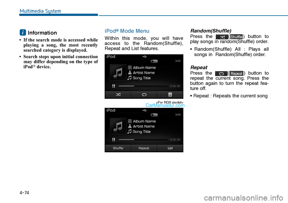 Hyundai Sonata 2014 Owners Manual 4-74
Multimedia System
Information
• If the search mode is accessed while
playing a song, the most recently
searched category is displayed.
• Search steps upon initial connection
may differ Hyundai Sonata 2014 Owners Manual 4-74
Multimedia System
Information
• If the search mode is accessed while
playing a song, the most recently
searched category is displayed.
• Search steps upon initial connection
may differ
