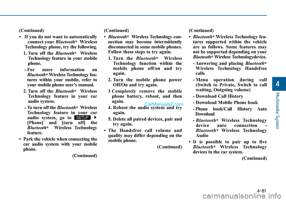 Hyundai Sonata 2014 Owners Manual 4-81
(Continued)
• If you do not want to automatically
connect yourBluetooth®Wireless
Te c h n o l o g y p h o n e , t r y t h e f o l l o w i n g .
1. Turn off the Bluetooth®Wireless
Te Hyundai Sonata 2014 Owners Manual 4-81
(Continued)
• If you do not want to automatically
connect yourBluetooth®Wireless
Te c h n o l o g y p h o n e , t r y t h e f o l l o w i n g .
1. Turn off the Bluetooth®Wireless
Te