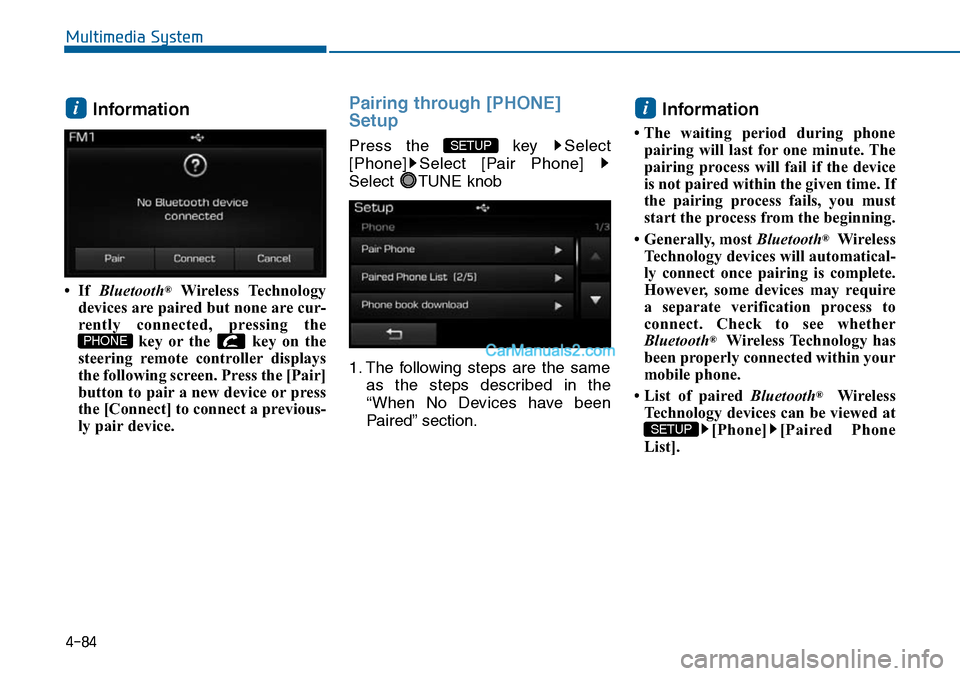 Hyundai Sonata 2014  Owners Manual 4-84
Multimedia System
Information 
• If Bluetooth®Wireless  Technology
devices are paired but none are cur-
rently  connected,  pressing  the
key  or the  key  on  the
steering  remote  controller