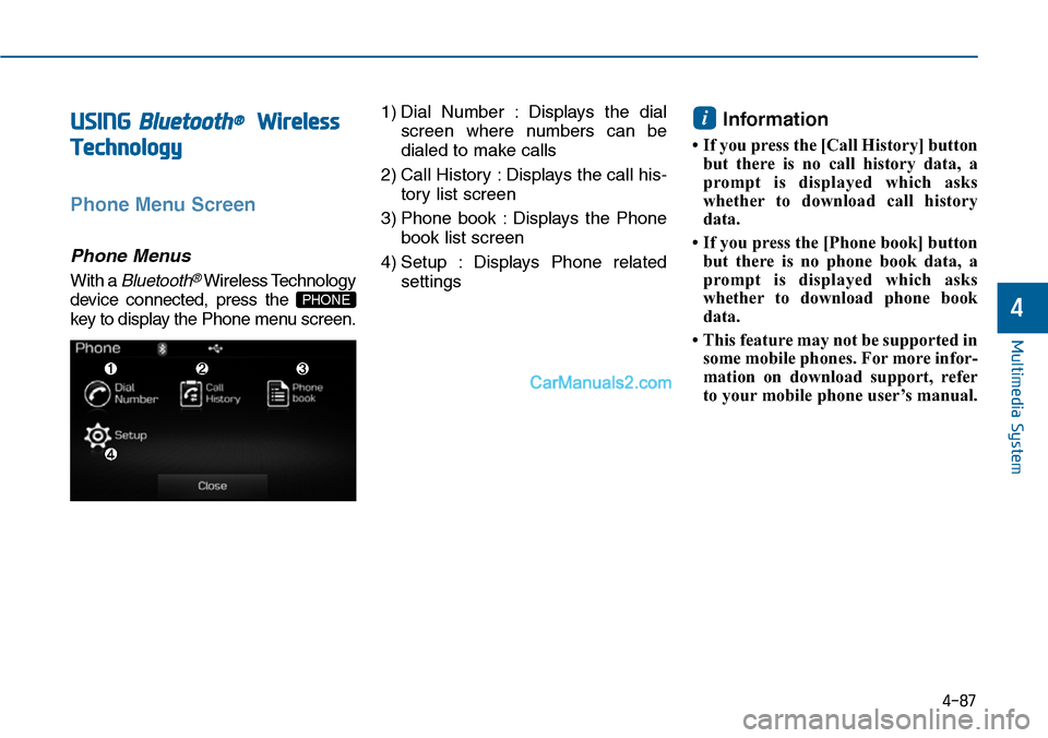 Hyundai Sonata 2014 Owners Manual USING Bluetooth®Wireless
Technology
Phone Menu Screen
Phone Menus
With a Bluetooth®Wireless Technology
device connected, press the
key to display the Phone menu screen.
1) Dial Number : Displa Hyundai Sonata 2014 Owners Manual USING Bluetooth®Wireless
Technology
Phone Menu Screen
Phone Menus
With a Bluetooth®Wireless Technology
device connected, press the
key to display the Phone menu screen.
1) Dial Number : Displa