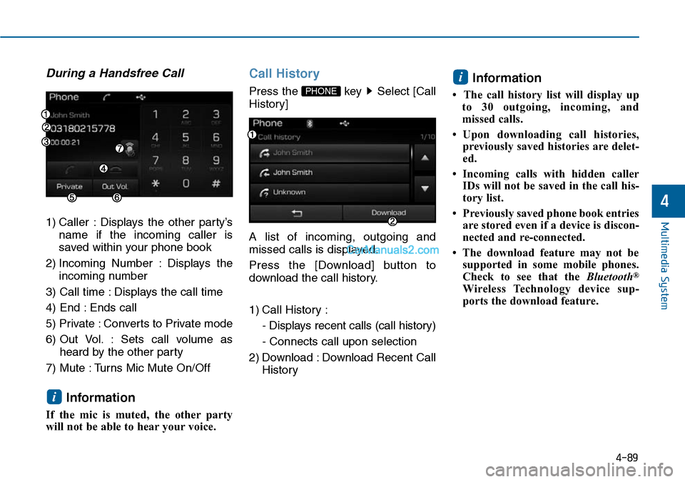 Hyundai Sonata 2014 Owners Manual During a Handsfree Call
1) Caller : Displays the other party’s
name if the incoming caller is
saved within your phone book
2) Incoming Number : Displays the
incoming number
3) Call time Hyundai Sonata 2014 Owners Manual During a Handsfree Call
1) Caller : Displays the other party’s
name if the incoming caller is
saved within your phone book
2) Incoming Number : Displays the
incoming number
3) Call time