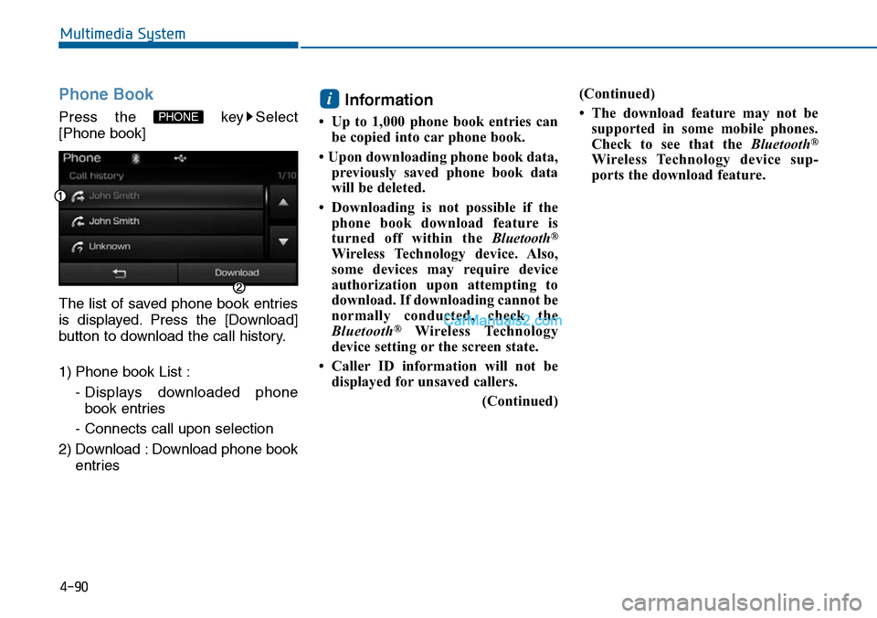 Hyundai Sonata 2014  Owners Manual Phone Book
Press  the  key Select
[Phone book]
The list of saved phone book entries
is  displayed. Press  the  [Download]
button to download the call history.
1) Phone book List :
-Displays  downloade