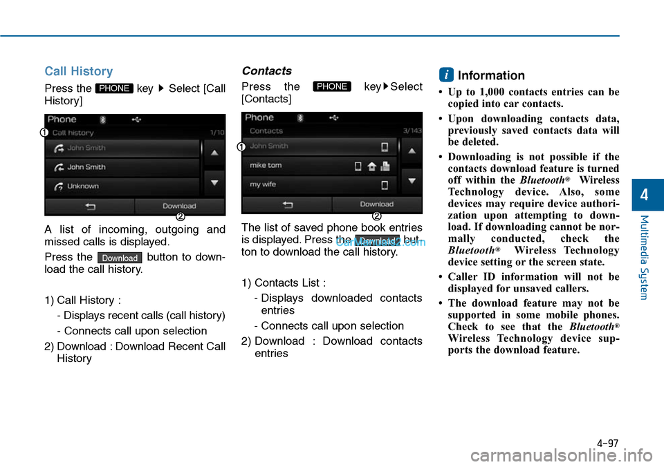 Hyundai Sonata 2014  Owners Manual Call History
Press the  key  Select [Call
History]
A  list  of  incoming,  outgoing  and
missed calls is displayed.
Press  the  button  to  down-
load the call history.
1) Call History :
- Displays re