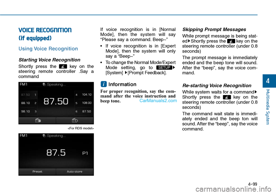 Hyundai Sonata 2014  Owners Manual 4-99
Multimedia System
4
VOICE RECOGNITION
(if equipped)
Using Voice Recognition
Starting Voice Recognition
Shortly  press  the  key  on  the
steering  remote  controller  .Say  a
command
<For RDS mod