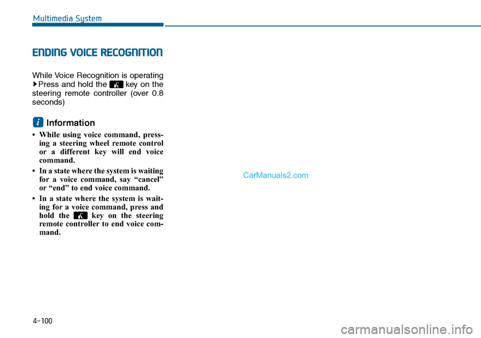 Hyundai Sonata 2014 Owners Manual 4-100
Multimedia System
ENDING VOICE RECOGNITION
While Voice Recognition is operating
Press and hold the key on the
steering remote controller (over 0.8
seconds)
Information
• While usin Hyundai Sonata 2014 Owners Manual 4-100
Multimedia System
ENDING VOICE RECOGNITION
While Voice Recognition is operating
Press and hold the key on the
steering remote controller (over 0.8
seconds)
Information
• While usin