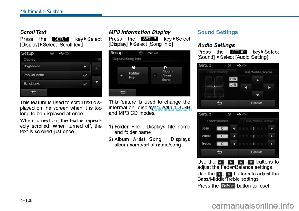 Hyundai Sonata 2014  Owners Manual 4-108
Multimedia System
Scroll Text
Press  the  key Select
[Display] Select [Scroll text]
This feature is used to scroll text dis-
played  on  the  screen  when  it  is  too
long to be displayed at on
