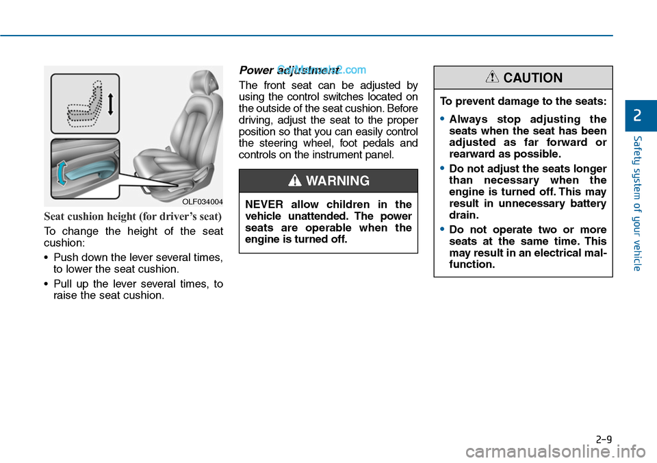 Hyundai Sonata 2014 Owners Guide 2-9
Safety system of your vehicle
Seat cushion height (for driver’s seat)
To change the height of the seat
cushion:
•Push down the lever several times,
to lower the seat cushion.
•Pull up Hyundai Sonata 2014 Owners Guide 2-9
Safety system of your vehicle
Seat cushion height (for driver’s seat)
To change the height of the seat
cushion:
•Push down the lever several times,
to lower the seat cushion.
•Pull up