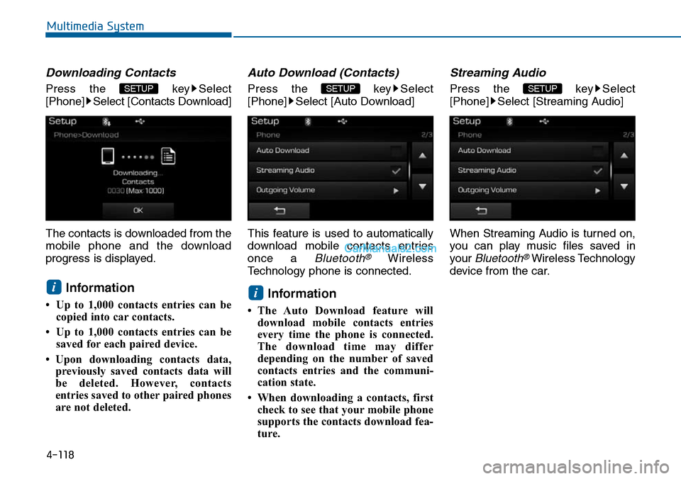 Hyundai Sonata 2014  Owners Manual 4-118
Multimedia System
Downloading Contacts
Press  the  key Select
[Phone] Select [Contacts Download]
The contacts is downloaded from the
mobile  phone  and  the  download
progress is displayed.
Info