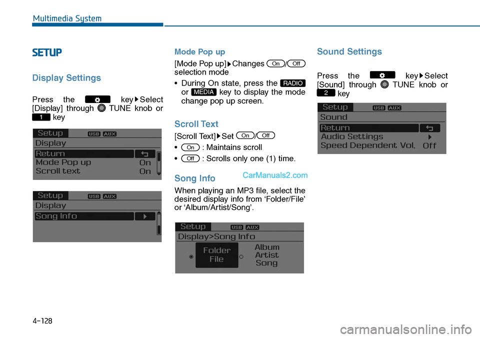 Hyundai Sonata 2014  Owners Manual SETUP
Display Settings
Press  the  key Select
[Display]  through  TUNE  knob  or
key
Mode Pop up
[Mode Pop up] Changes /selection mode
• During  On  state,  press  the 
or  key  to  display  the  mo