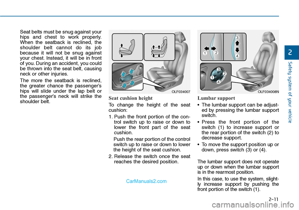 Hyundai Sonata 2014 Owners Guide 2-11
Safety system of your vehicle
2
Seat belts must be snug against your
hips and chest to work properly.
When the seatback is reclined, the
shoulder belt cannot do its job
because it Hyundai Sonata 2014 Owners Guide 2-11
Safety system of your vehicle
2
Seat belts must be snug against your
hips and chest to work properly.
When the seatback is reclined, the
shoulder belt cannot do its job
because it
