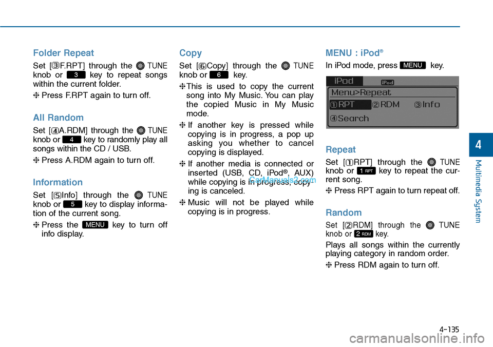 Hyundai Sonata 2014  Owners Manual Folder Repeat
Set  [ F.RPT]  through  the TUNE
knob  or  key  to  repeat  songs
within the current folder.
❈Press F.RPT again to turn off.
All Random
Set  [ A.RDM]  through  the TUNE
knob or  key to