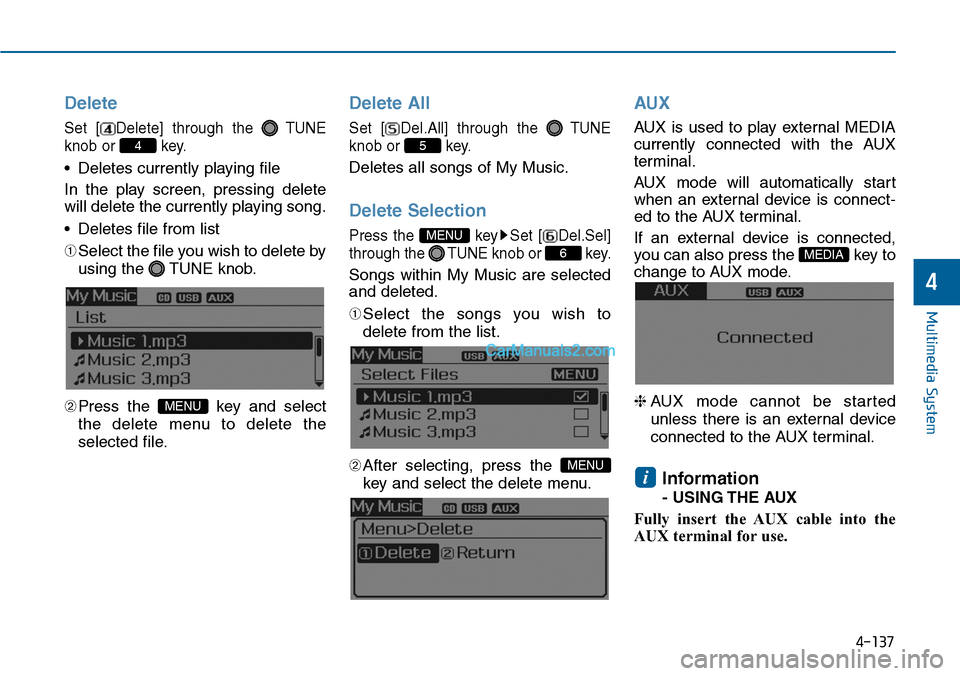 Hyundai Sonata 2014  Owners Manual Delete
Set  [ Delete]  through  the TUNE
knob or  key.
•Deletes currently playing file
In  the  play  screen,  pressing  delete
will delete the currently playing song.
•Deletes file from list
➀S