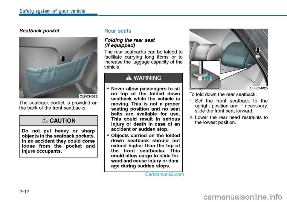 Hyundai Sonata 2014 Service Manual 2-12
Safety system of your vehicle
Seatback pocket
The seatback pocket is provided on
the back of the front seatbacks.
Rear seats
Folding the rear seat
(if equipped)
The rear seatbacks can Hyundai Sonata 2014 Service Manual 2-12
Safety system of your vehicle
Seatback pocket
The seatback pocket is provided on
the back of the front seatbacks.
Rear seats
Folding the rear seat
(if equipped)
The rear seatbacks can