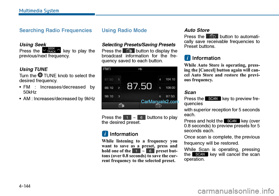 Hyundai Sonata 2014 Owners Manual Searching Radio Frequencies
Using Seek
Press the key to play the
previous/next frequency.
Using TUNE
Turn the TUNE knob to select the
desired frequency.
• FM : Increases/decreased by
50kHz
Hyundai Sonata 2014 Owners Manual Searching Radio Frequencies
Using Seek
Press the key to play the
previous/next frequency.
Using TUNE
Turn the TUNE knob to select the
desired frequency.
• FM : Increases/decreased by
50kHz