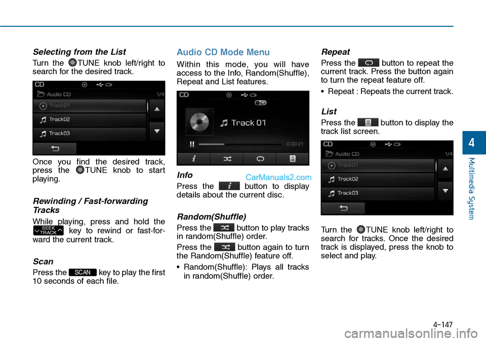 Hyundai Sonata 2014 Owners Manual Selecting from the List
Turn the TUNE knob left/right to
search for the desired track.
Once you find the desired track,
press the TUNE knob to start
playing.
Rewinding / Fast-forwarding Hyundai Sonata 2014 Owners Manual Selecting from the List
Turn the TUNE knob left/right to
search for the desired track.
Once you find the desired track,
press the TUNE knob to start
playing.
Rewinding / Fast-forwarding