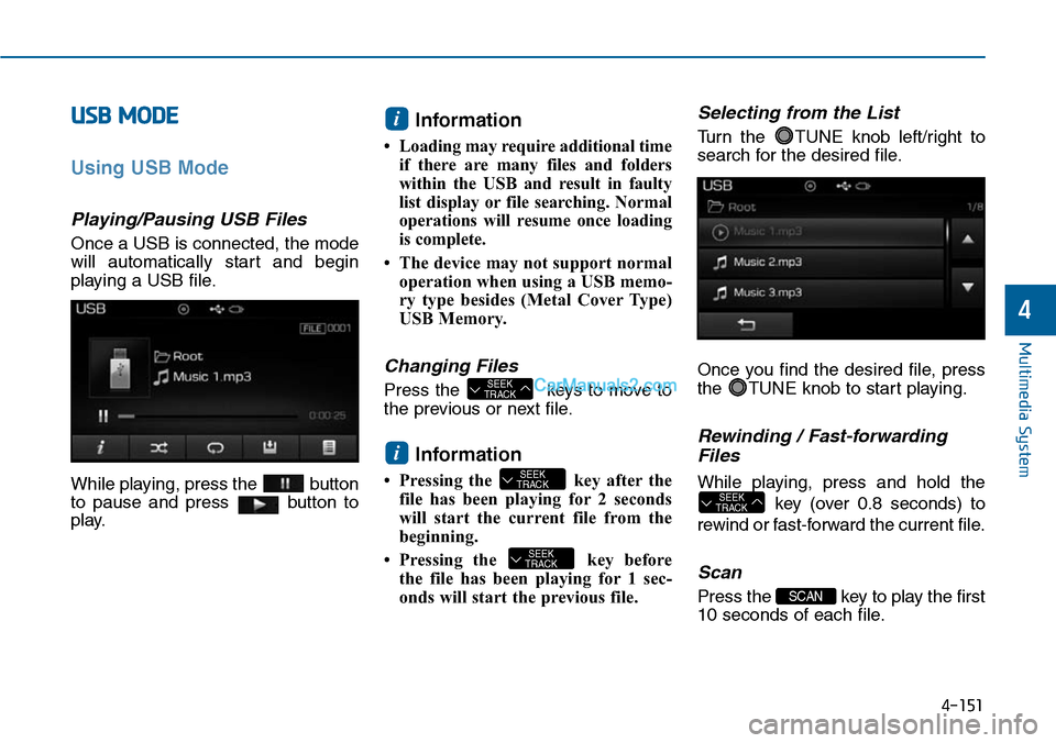 Hyundai Sonata 2014 Owners Manual USB MODE
Using USB Mode
Playing/Pausing USB Files
Once a USB is connected, the mode
will automatically start and begin
playing a USB file.
While playing, press the button
to pause and press bu Hyundai Sonata 2014 Owners Manual USB MODE
Using USB Mode
Playing/Pausing USB Files
Once a USB is connected, the mode
will automatically start and begin
playing a USB file.
While playing, press the button
to pause and press bu
