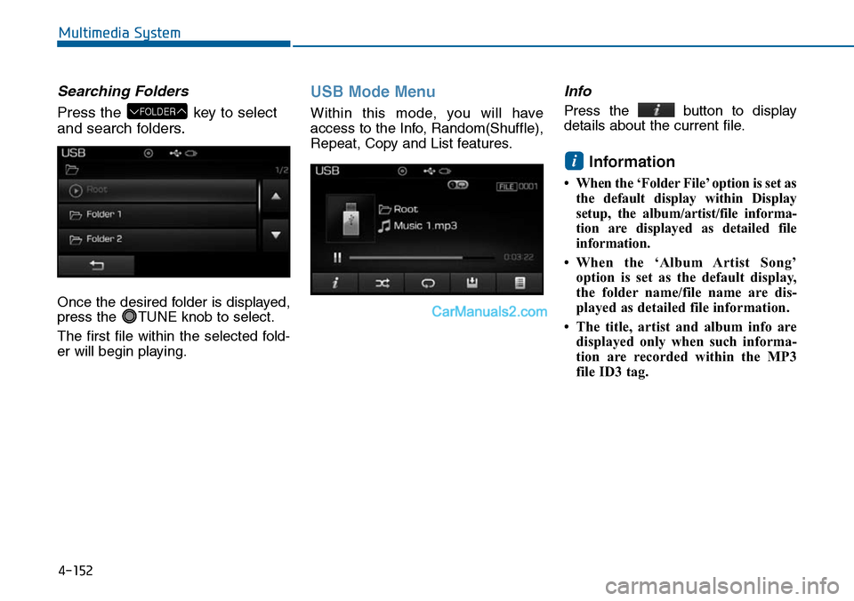 Hyundai Sonata 2014 Owners Manual Searching Folders
Press the key to select
and search folders.
Once the desired folder is displayed,
press the TUNE knob to select.
The first file within the selected fold-
er will begin playin Hyundai Sonata 2014 Owners Manual Searching Folders
Press the key to select
and search folders.
Once the desired folder is displayed,
press the TUNE knob to select.
The first file within the selected fold-
er will begin playin