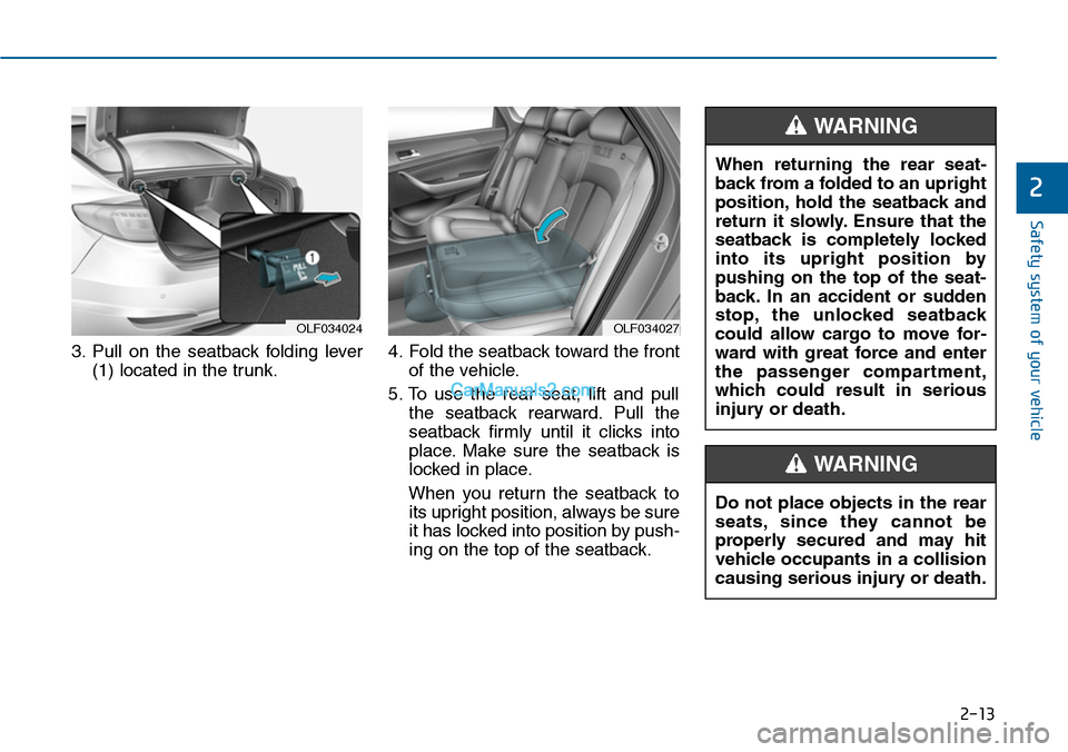 Hyundai Sonata 2014 Service Manual 2-13
Safety system of your vehicle
3. Pull on the seatback folding lever
(1) located in the trunk.
4. Fold the seatback toward the front
of the vehicle.
5. To use the rear seat, lift and p Hyundai Sonata 2014 Service Manual 2-13
Safety system of your vehicle
3. Pull on the seatback folding lever
(1) located in the trunk.
4. Fold the seatback toward the front
of the vehicle.
5. To use the rear seat, lift and p