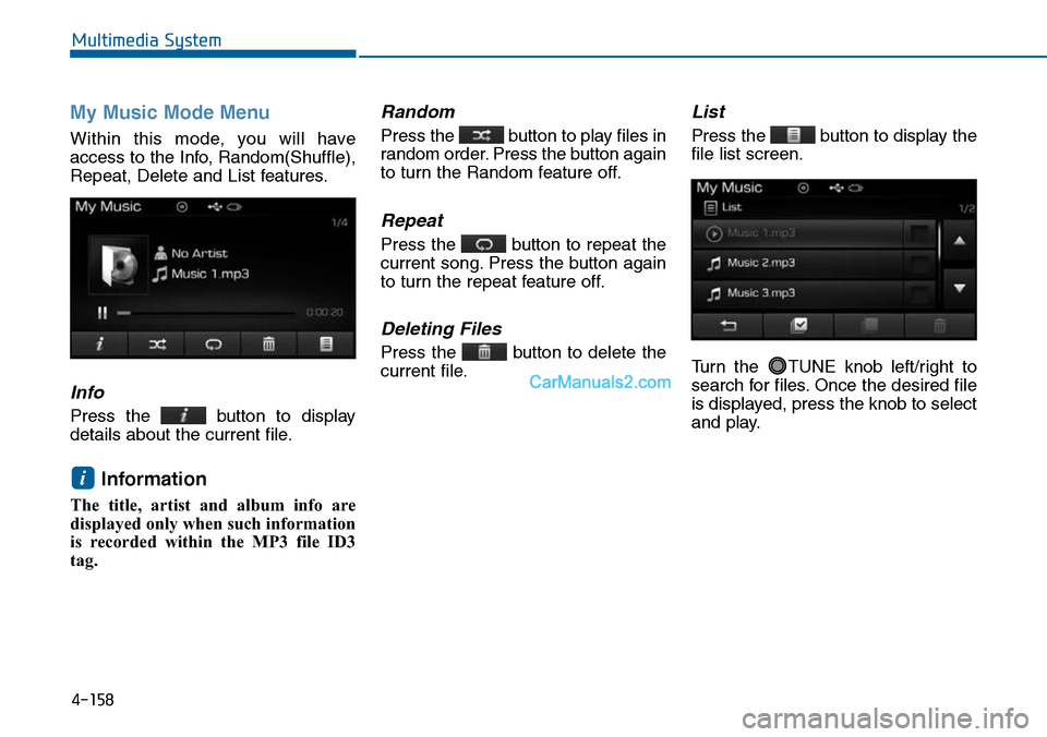Hyundai Sonata 2014 Owners Manual My Music Mode Menu
Within this mode, you will have
access to the Info, Random(Shuffle),
Repeat, Delete and List features.
Info
Press the button to display
details about the current file.
Info Hyundai Sonata 2014 Owners Manual My Music Mode Menu
Within this mode, you will have
access to the Info, Random(Shuffle),
Repeat, Delete and List features.
Info
Press the button to display
details about the current file.
Info