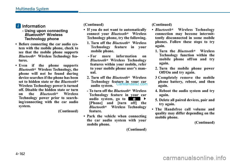 Hyundai Sonata 2014 Owners Manual 4-162
Multimedia System
Information
- Using upon connecting
Bluetooth®Wireless
Technology phone
•Before connecting the caraudio sys-
tem with the mobile phone, check to
see that the mobil Hyundai Sonata 2014 Owners Manual 4-162
Multimedia System
Information
- Using upon connecting
Bluetooth®Wireless
Technology phone
•Before connecting the caraudio sys-
tem with the mobile phone, check to
see that the mobil