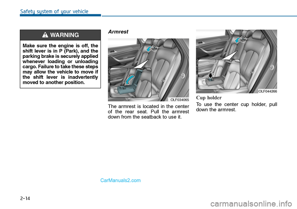 Hyundai Sonata 2014 Service Manual 2-14
Safety system of your vehicle
Armrest
The armrest is located in the center
of the rear seat. Pull the armrest
down from the seatback to use it.
Cup holder
To use the center cup ho Hyundai Sonata 2014 Service Manual 2-14
Safety system of your vehicle
Armrest
The armrest is located in the center
of the rear seat. Pull the armrest
down from the seatback to use it.
Cup holder
To use the center cup ho