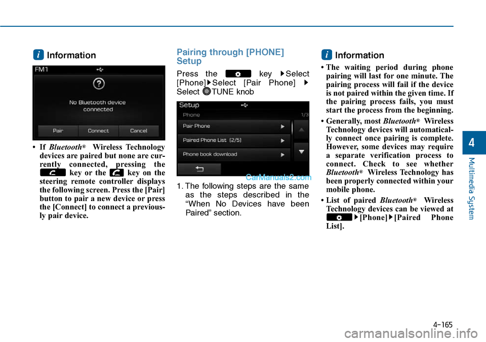 Hyundai Sonata 2014 Owners Manual Information
• If Bluetooth®Wireless Technology
devices are paired but none are cur-
rently connected, pressing the
key or the key on the
steering remote controller displays
the following Hyundai Sonata 2014 Owners Manual Information
• If Bluetooth®Wireless Technology
devices are paired but none are cur-
rently connected, pressing the
key or the key on the
steering remote controller displays
the following