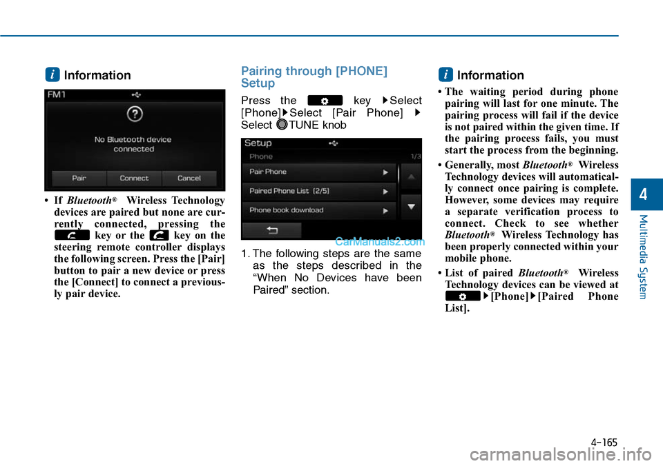 Hyundai Sonata 2014  Owners Manual Information 
• If Bluetooth®Wireless  Technology
devices are paired but none are cur-
rently  connected,  pressing  the
key  or the  key  on  the
steering  remote  controller displays
the following