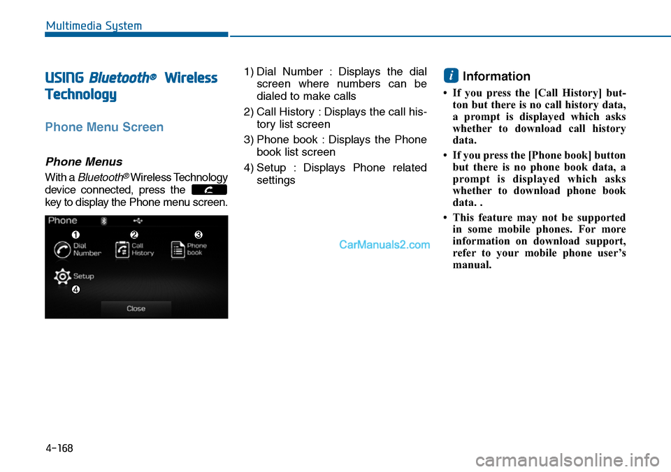 Hyundai Sonata 2014 Owners Manual USING Bluetooth®Wireless
Technology
Phone Menu Screen
Phone Menus
With a Bluetooth®Wireless Technology
device connected, press the
key to display the Phone menu screen.
1) Dial Number : Displa Hyundai Sonata 2014 Owners Manual USING Bluetooth®Wireless
Technology
Phone Menu Screen
Phone Menus
With a Bluetooth®Wireless Technology
device connected, press the
key to display the Phone menu screen.
1) Dial Number : Displa