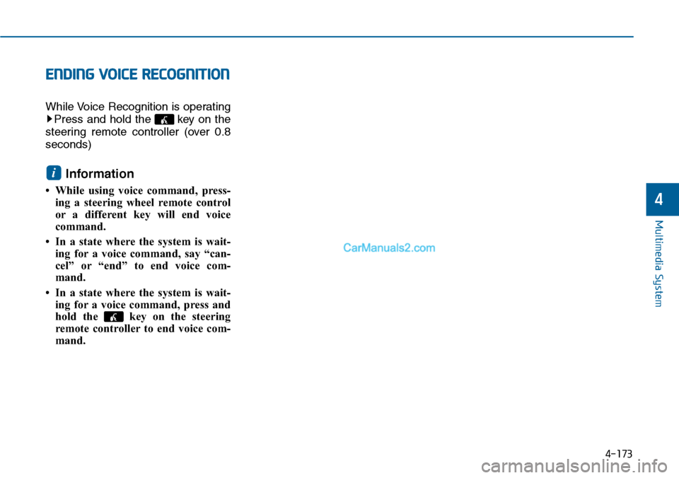 Hyundai Sonata 2014 Owners Manual ENDING VOICE RECOGNITION
While Voice Recognition is operating
Press and hold the key on the
steering remote controller (over 0.8
seconds)
Information
• While using voice command, pres Hyundai Sonata 2014 Owners Manual ENDING VOICE RECOGNITION
While Voice Recognition is operating
Press and hold the key on the
steering remote controller (over 0.8
seconds)
Information
• While using voice command, pres