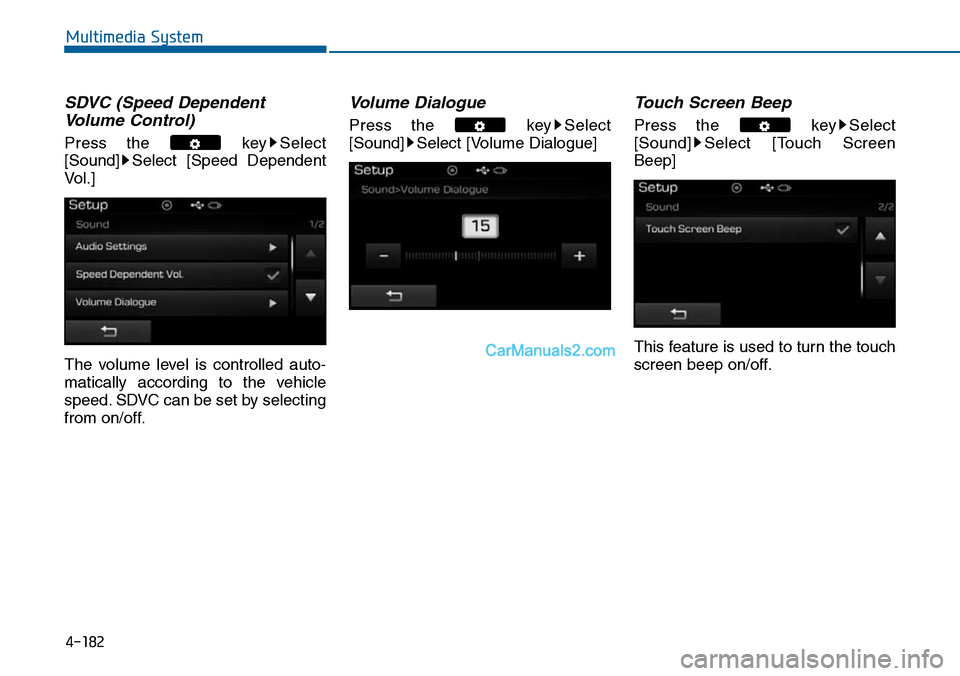 Hyundai Sonata 2014  Owners Manual SDVC (Speed Dependent
Vo l u m e   C o n t r o l )
Press  the  key Select
[Sound] Select  [Speed  Dependent
Vo l . ]
The  volume  level  is  controlled  auto-
matically  according  to  the  vehicle
sp