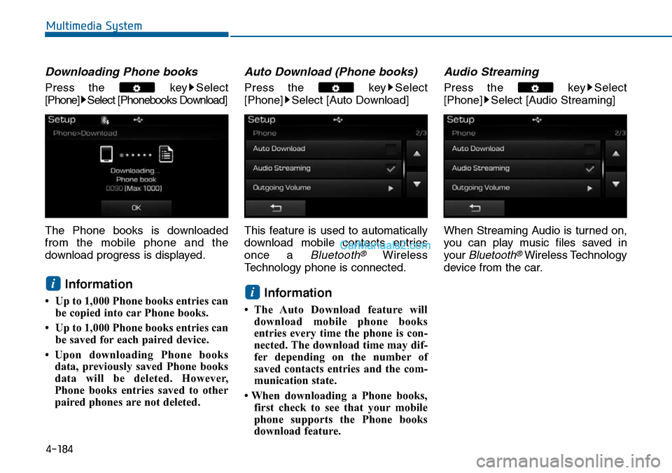 Hyundai Sonata 2014  Owners Manual Downloading Phone books
Press  the  key Select
[Phone] Select [Phonebooks Download]
The  Phone  books  is  downloaded
from  the  mobile  phone  and  the
download progress is displayed.
Information 
