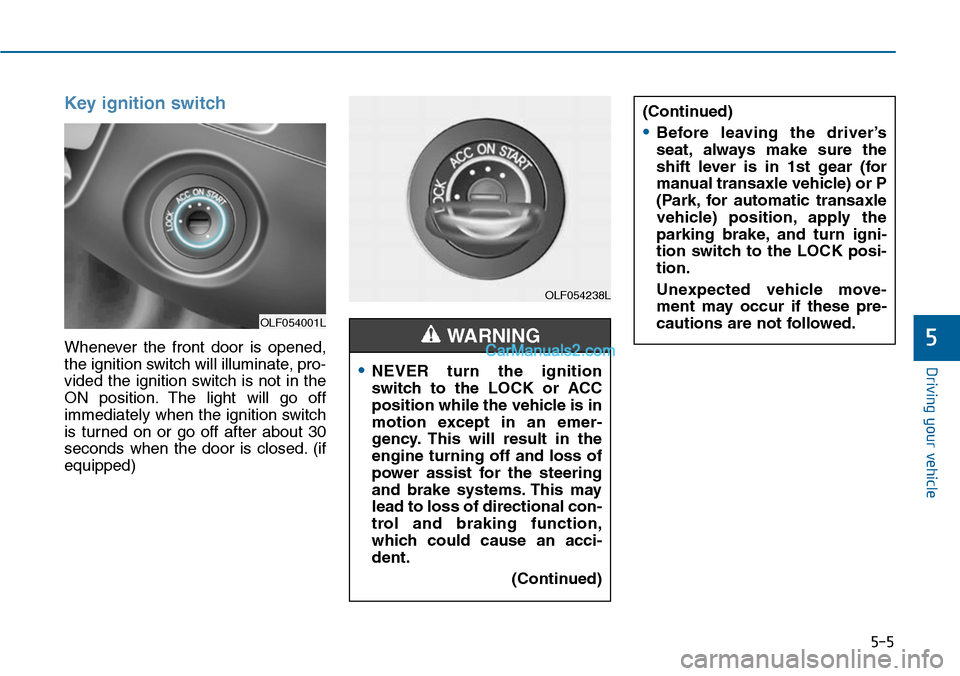 Hyundai Sonata 2014 Owners Manual 5-5
Driving your vehicle
5
Key ignition switch
Whenever the front door is opened,
the ignition switch will illuminate, pro-
vided the ignition switch is not in the
ON position. The light will Hyundai Sonata 2014 Owners Manual 5-5
Driving your vehicle
5
Key ignition switch
Whenever the front door is opened,
the ignition switch will illuminate, pro-
vided the ignition switch is not in the
ON position. The light will