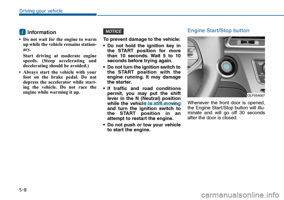 Hyundai Sonata 2014 Owners Manual 5-8
Driving your vehicle
Information
• Do not wait for the engine to warm
up while the vehicle remains station-
ary.
Start driving at moderate engine
speeds. (Steep accelerating and
d Hyundai Sonata 2014 Owners Manual 5-8
Driving your vehicle
Information
• Do not wait for the engine to warm
up while the vehicle remains station-
ary.
Start driving at moderate engine
speeds. (Steep accelerating and
d