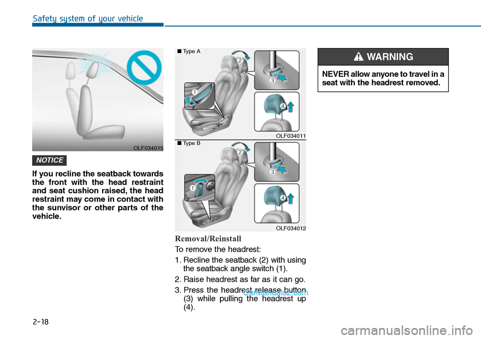 Hyundai Sonata 2014 Service Manual 2-18
Safety system of your vehicle
If you recline the seatback towards
the front with the head restraint
and seat cushion raised, the head
restraint may come in contact with
the sunvisor or Hyundai Sonata 2014 Service Manual 2-18
Safety system of your vehicle
If you recline the seatback towards
the front with the head restraint
and seat cushion raised, the head
restraint may come in contact with
the sunvisor or