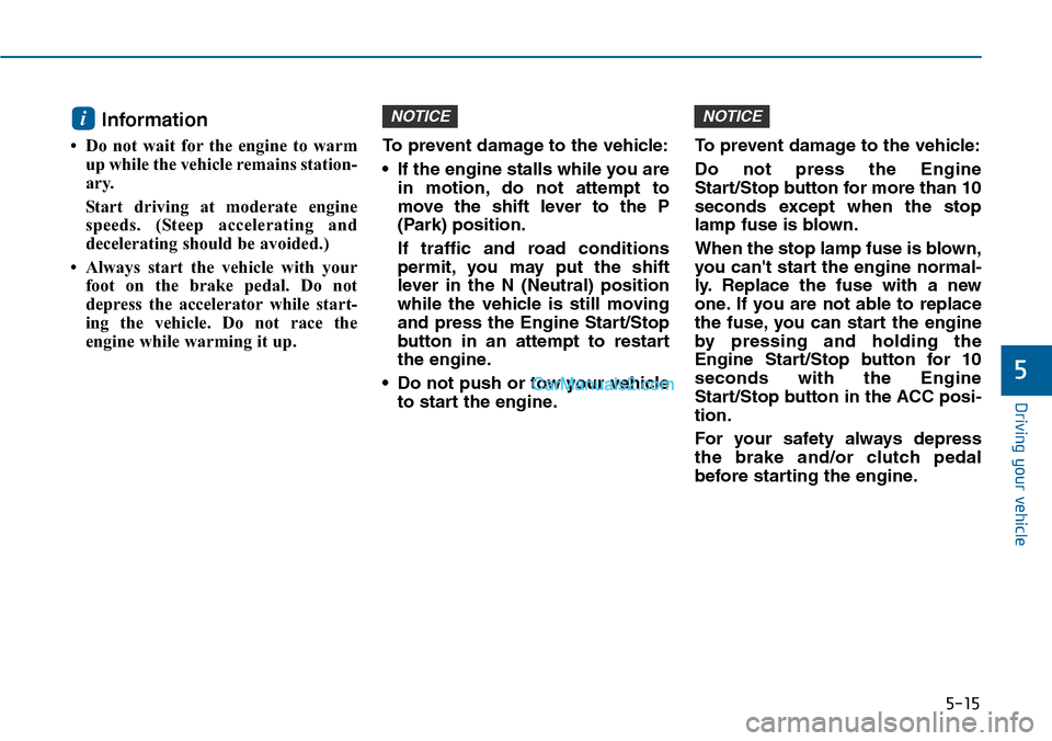 Hyundai Sonata 2014 Owners Manual 5-15
Driving your vehicle
5
Information
• Do not wait for the engine to warm
up while the vehicle remains station-
ary.
Start driving at moderate engine
speeds. (Steep accelerating an Hyundai Sonata 2014 Owners Manual 5-15
Driving your vehicle
5
Information
• Do not wait for the engine to warm
up while the vehicle remains station-
ary.
Start driving at moderate engine
speeds. (Steep accelerating an