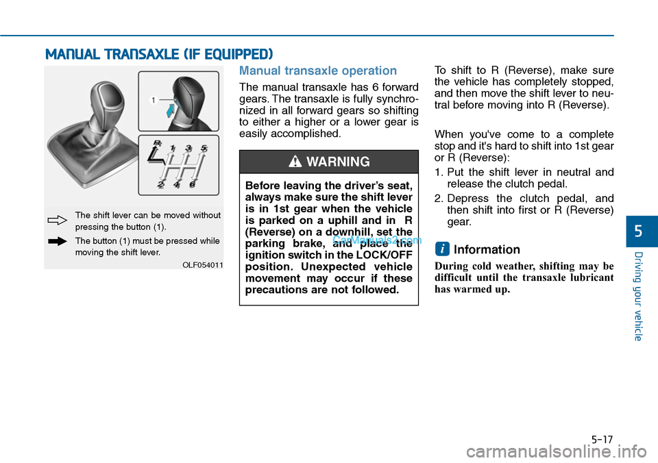 Hyundai Sonata 2014 Owners Manual 5-17
Driving your vehicle
5
Manual transaxle operation
The manual transaxle has 6 forward
gears. The transaxle is fully synchro-
nized in all forward gears so shifting
to either a highe Hyundai Sonata 2014 Owners Manual 5-17
Driving your vehicle
5
Manual transaxle operation
The manual transaxle has 6 forward
gears. The transaxle is fully synchro-
nized in all forward gears so shifting
to either a highe