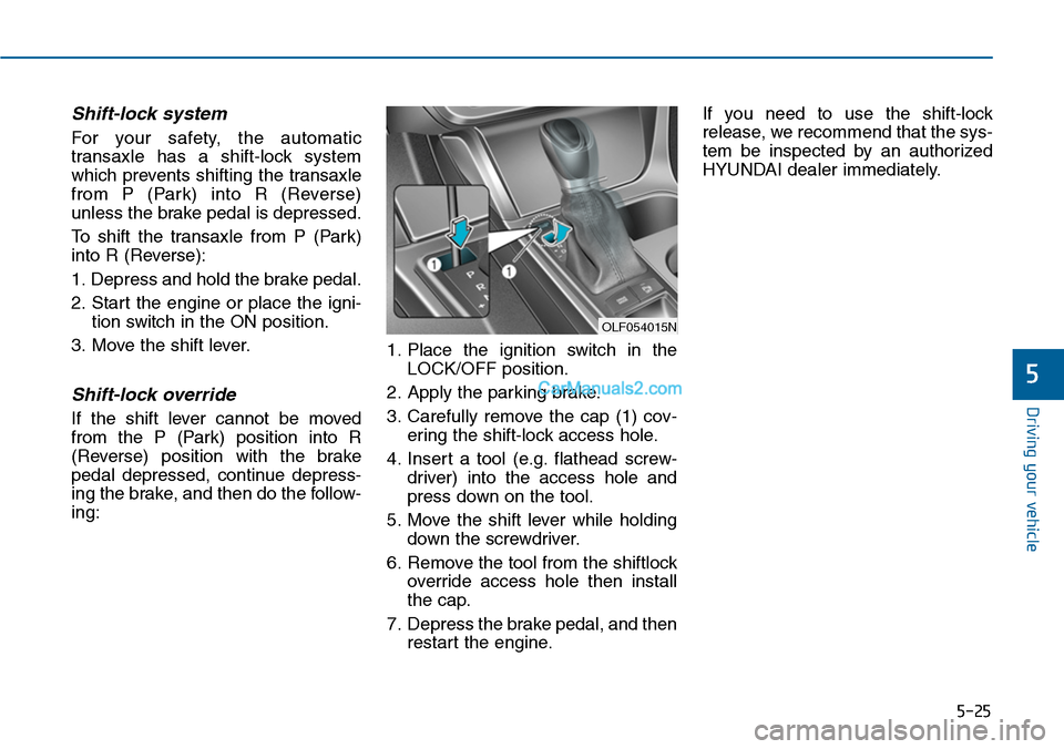 Hyundai Sonata 2014 Owners Manual 5-25
Driving your vehicle
5
Shift-lock system
For your safety, the automatic
transaxle has a shift-lock system
which prevents shifting the transaxle
from P (Park) into R (Reverse)
un Hyundai Sonata 2014 Owners Manual 5-25
Driving your vehicle
5
Shift-lock system
For your safety, the automatic
transaxle has a shift-lock system
which prevents shifting the transaxle
from P (Park) into R (Reverse)
un