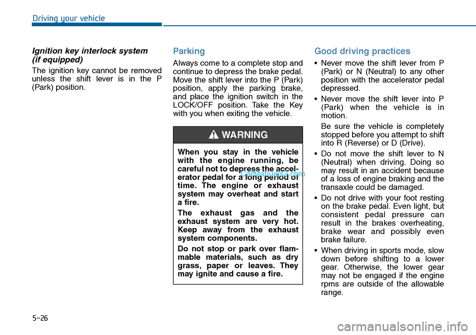Hyundai Sonata 2014 Owners Manual 5-26
Driving your vehicle
Ignition key interlock system
(if equipped)
The ignition key cannot be removed
unless the shift lever is in the P
(Park) position.
Parking
Always come to a comp Hyundai Sonata 2014 Owners Manual 5-26
Driving your vehicle
Ignition key interlock system
(if equipped)
The ignition key cannot be removed
unless the shift lever is in the P
(Park) position.
Parking
Always come to a comp
