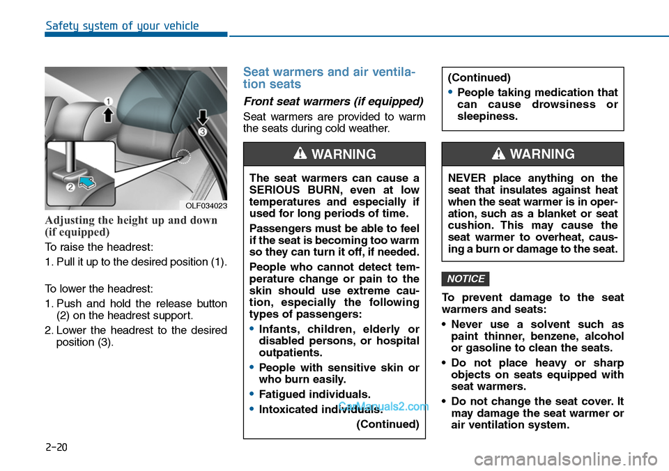 Hyundai Sonata 2014 Service Manual 2-20
Safety system of your vehicle
Adjusting the height up and down
(if equipped)
To raise the headrest:
1. Pull it up to the desired position (1).
To l o w e r t h e h e a d r e s t :
1. Push Hyundai Sonata 2014 Service Manual 2-20
Safety system of your vehicle
Adjusting the height up and down
(if equipped)
To raise the headrest:
1. Pull it up to the desired position (1).
To l o w e r t h e h e a d r e s t :
1. Push