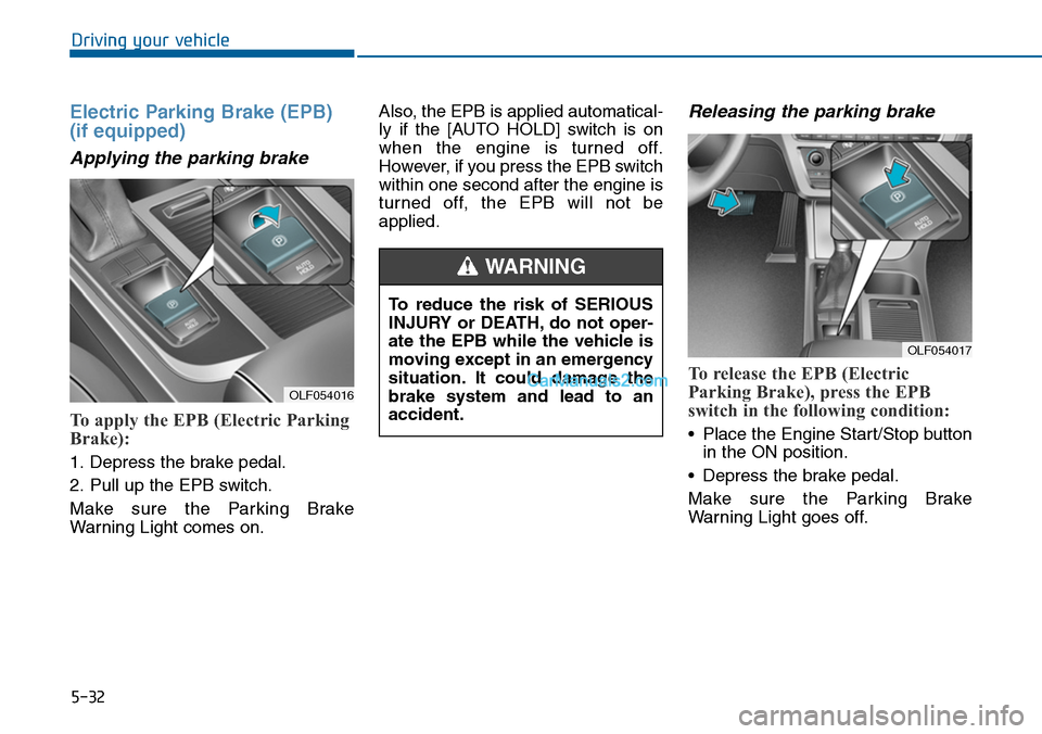Hyundai Sonata 2014 Owners Manual 5-32
Driving your vehicle
Electric Parking Brake (EPB)
(if equipped)
Applying the parking brake
To apply the EPB (Electric Parking
Brake):
1. Depress the brake pedal.
2. Pull up the EPB switch.
Make Hyundai Sonata 2014 Owners Manual 5-32
Driving your vehicle
Electric Parking Brake (EPB)
(if equipped)
Applying the parking brake
To apply the EPB (Electric Parking
Brake):
1. Depress the brake pedal.
2. Pull up the EPB switch.
Make