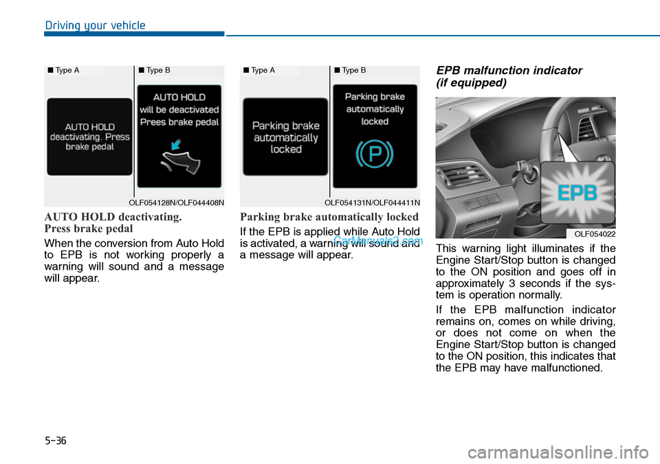 Hyundai Sonata 2014 Owners Manual 5-36
Driving your vehicle
AUTO HOLD deactivating.
Press brake pedal
When the conversion from Auto Hold
to EPB is not working properly a
warning will sound and a message
will appear.
Parking Hyundai Sonata 2014 Owners Manual 5-36
Driving your vehicle
AUTO HOLD deactivating.
Press brake pedal
When the conversion from Auto Hold
to EPB is not working properly a
warning will sound and a message
will appear.
Parking