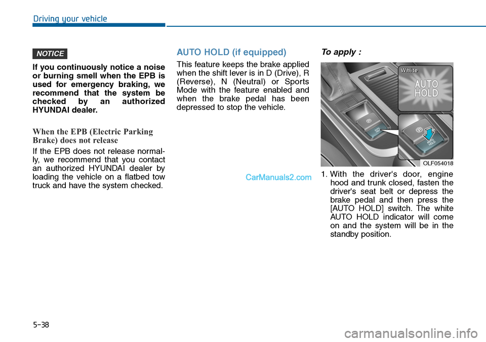 Hyundai Sonata 2014 Owners Manual 5-38
Driving your vehicle
If you continuously notice a noise
or burning smell when the EPB is
used for emergency braking, we
recommend that the system be
checked by an authorized
HYUND Hyundai Sonata 2014 Owners Manual 5-38
Driving your vehicle
If you continuously notice a noise
or burning smell when the EPB is
used for emergency braking, we
recommend that the system be
checked by an authorized
HYUND