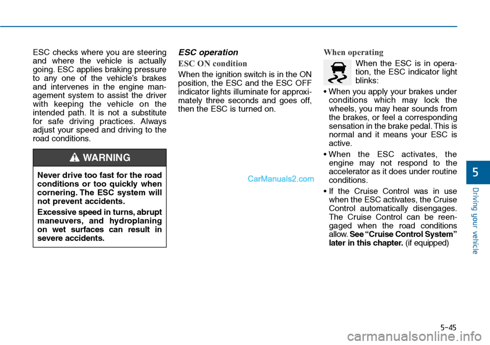 Hyundai Sonata 2014  Owners Manual 5-45
Driving your vehicle
5
ESC  checks  where  you  are  steering
and  where  the  vehicle  is  actually
going. ESC applies braking pressure
to  any  one  of  the  vehicle’s  brakes
and  intervenes