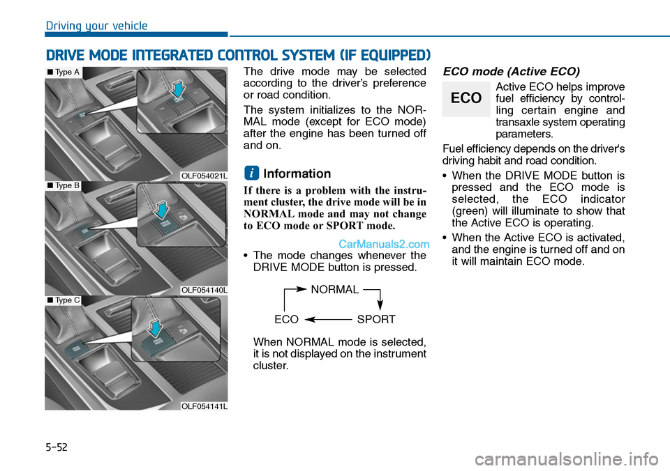 Hyundai Sonata 2014 Owners Manual 5-52
Driving your vehicle
DRIVE MODE INTEGRATED CONTROL SYSTEM (IF EQUIPPED)
The drive mode may be selected
according to the driver’s preference
or road condition.
The system initializes Hyundai Sonata 2014 Owners Manual 5-52
Driving your vehicle
DRIVE MODE INTEGRATED CONTROL SYSTEM (IF EQUIPPED)
The drive mode may be selected
according to the driver’s preference
or road condition.
The system initializes